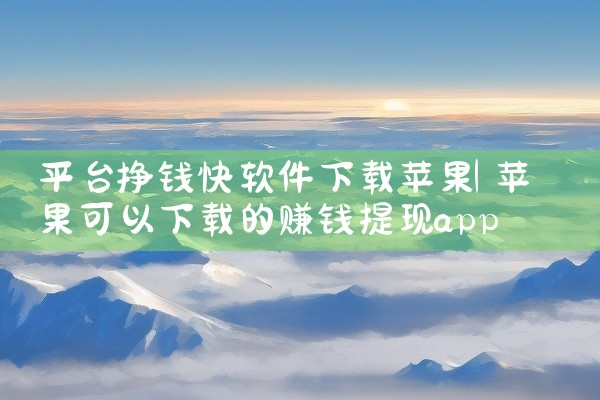 平台挣钱快软件下载苹果