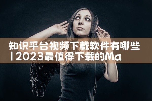 知识平台视频下载软件有哪些