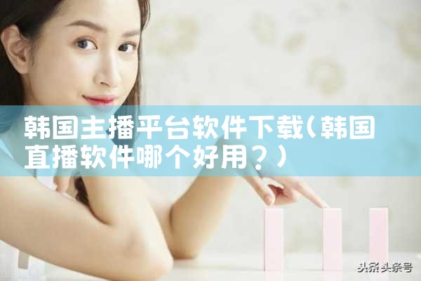 韩国主播平台软件下载