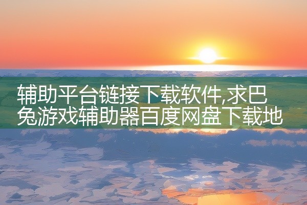 辅助平台链接下载软件