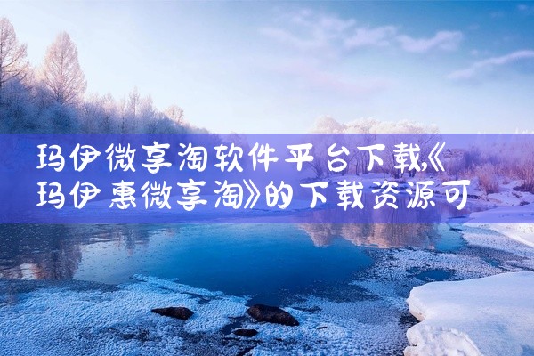 玛伊微享淘软件平台下载