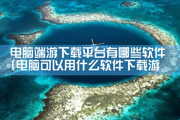电脑端游下载平台有哪些软件